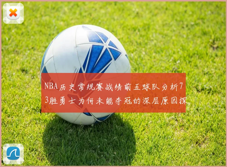 NBA历史常规赛战绩前五球队分析73胜勇士为何未能夺冠的深层原因探讨