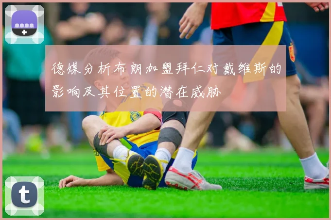 德媒分析布朗加盟拜仁对戴维斯的影响及其位置的潜在威胁