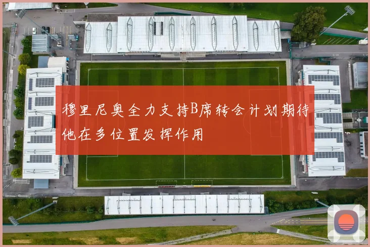 穆里尼奥全力支持B席转会计划期待他在多位置发挥作用